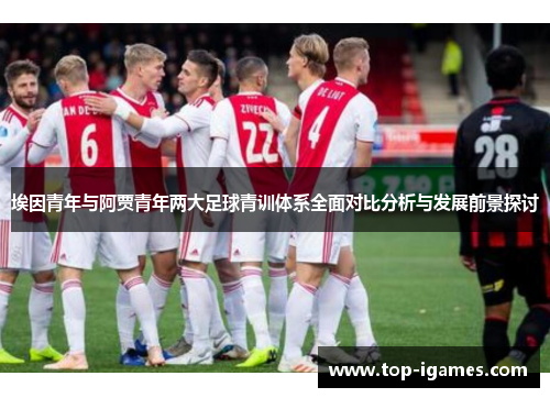 埃因青年与阿贾青年两大足球青训体系全面对比分析与发展前景探讨 埃因青年与阿贾青年两大足球青训体系全面对比分析与发展前景探讨