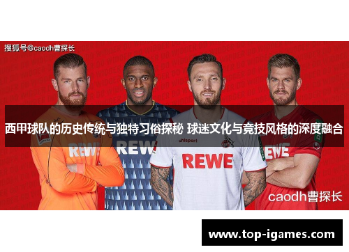 西甲球队的历史传统与独特习俗探秘 球迷文化与竞技风格的深度融合 西甲球队的历史传统与独特习俗探秘 球迷文化与竞技风格的深度融合