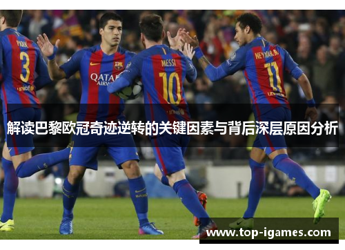 解读巴黎欧冠奇迹逆转的关键因素与背后深层原因分析
