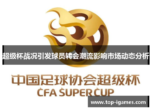 超级杯战况引发球员转会潮流影响市场动态分析