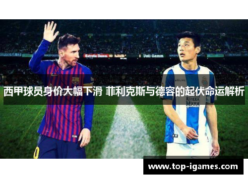 西甲球员身价大幅下滑 菲利克斯与德容的起伏命运解析 西甲球员身价大幅下滑 菲利克斯与德容的起伏命运解析