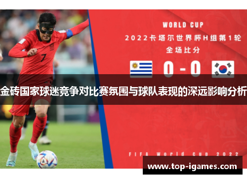 金砖国家球迷竞争对比赛氛围与球队表现的深远影响分析