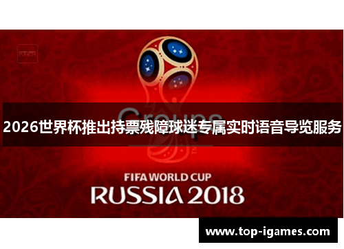 2026世界杯推出持票残障球迷专属实时语音导览服务