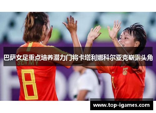 巴萨女足重点培养潜力门将卡塔利娜科尔亚克崭露头角 巴萨女足重点培养潜力门将卡塔利娜科尔亚克崭露头角